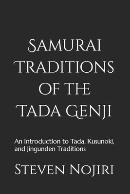 Samurai Traditions of the Tada Genji: An Introduction to Tada, Kusunoki, and Jingunden Traditions by Nojiri, Steven