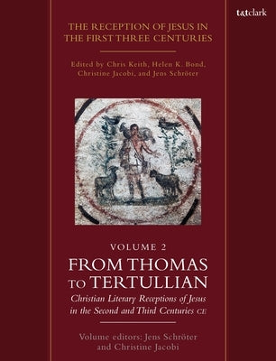 The Reception of Jesus in the First Three Centuries: Volume 2: From Thomas to Tertullian: Christian Literary Receptions of Jesus in the Second and Thi by Keith, Chris