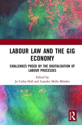 Labour Law and the Gig Economy: Challenges Posed by the Digitalisation of Labour Processes by Carby-Hall, Jo
