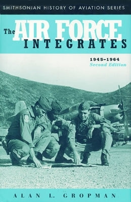 The Air Force Integrates, 1945-1964, Second Edition by Gropman, Alan L.