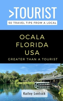 Greater Than a Tourist-Ocala Florida USA: 50 Travel Tips from a Local by Lentsch, Kailey