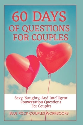 60 Days Of Questions For Couples: Sexy, Naughty, And Intelligent Conversation Questions For Couples, Sexual Marriage Activity by Workbooks, Blue Rock Couples