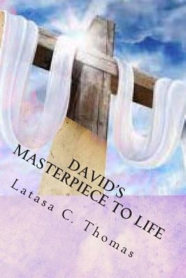 David's Masterpiece To Life by Thomas, Latasa C.