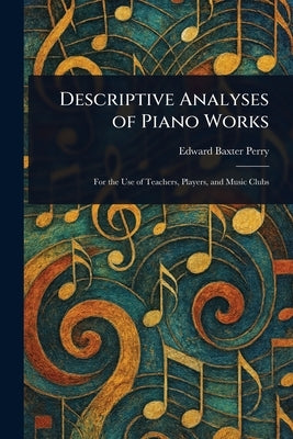 Descriptive Analyses of Piano Works by Perry, Edward Baxter