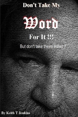 Don't Take My Word for It!: But don't take theirs either! by Jenkins, Keith T.