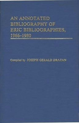 An Annotated Bibliography of Eric Bibliographies, 1966-1980 by Drazen, Joseph G.