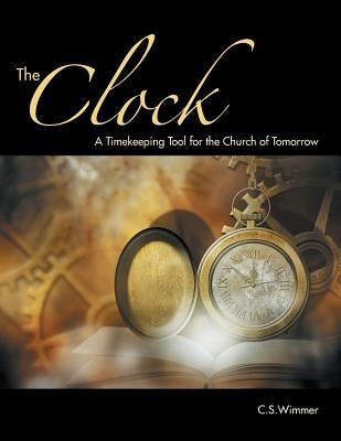 The Clock: A Timekeeping Tool for the Church of Tomorrow by Wimmer, C. S.