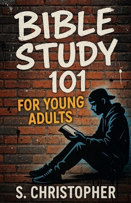 Bible Study 101 for Young Adults by Christopher, S.