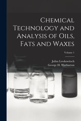 Chemical Technology and Analysis of Oils, Fats and Waxes; Volume 1 by Lewkowitsch, Julius