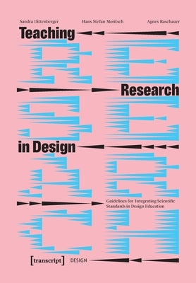 Teaching Research in Design: Guidelines for Integrating Scientific Standards in Design Education by Dittenberger, Sandra