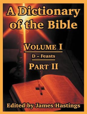 A Dictionary of the Bible: Volume I (Part II: D -- Feasts) by Hastings, James