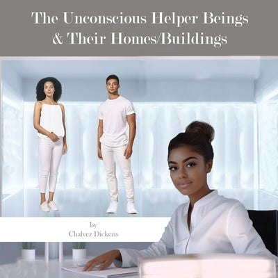The Unconscious Helper Beings and Their Homes by Dickens, Chalvez
