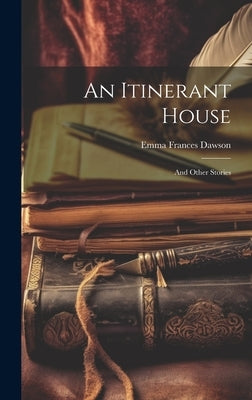 An Itinerant House: And Other Stories by Dawson, Emma Frances