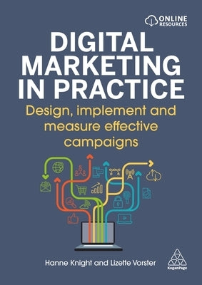 Digital Marketing in Practice: Design, Implement and Measure Effective Campaigns by Knight, Hanne