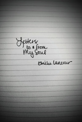 Letters to & from My Soul by Lancour, Emilie