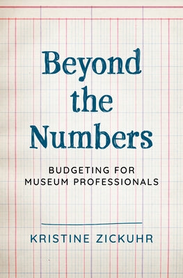 Beyond the Numbers: Budgeting for Museum Professionals by Zickuhr, Kristine