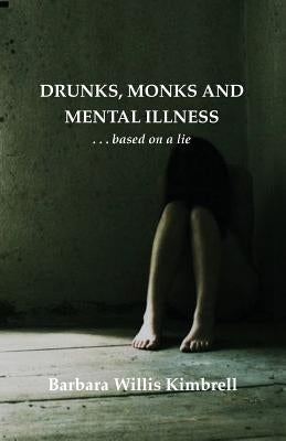 Drunks, Monks and Mental Illness: . . . Based on a Lie by Kimbrell, Barbara Willis