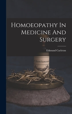 Homoeopathy In Medicine And Surgery by Carleton, Edmund
