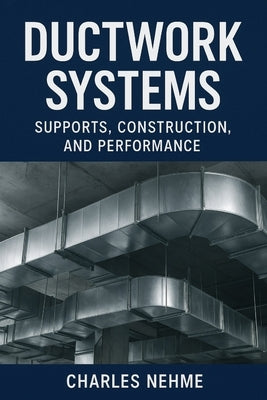 Ductwork Systems: Supports, Construction, and Performance by Nehme, Charles