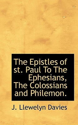The Epistles of St. Paul to the Ephesians, the Colossians and Philemon. by Davies, J. Llewelyn