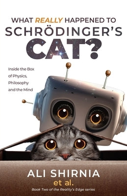 What Really Happened to Schrödinger's Cat?: Inside the Box of Physics, Philosophy and the Mind by Shirnia, Ali
