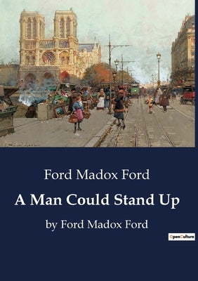 A Man Could Stand Up: by Ford Madox Ford by Ford, Ford Madox