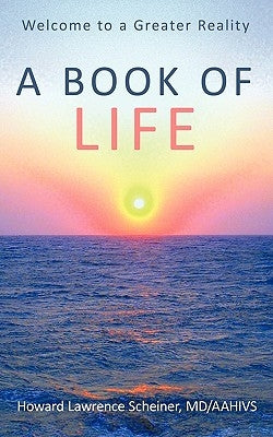 A Book of LIFE: Welcome to a Greater Reality by Scheiner, Howard Lawrence