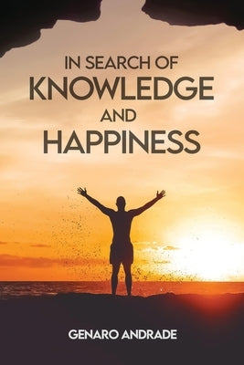In Search of Knowledge and Happiness by Andrade, Genaro