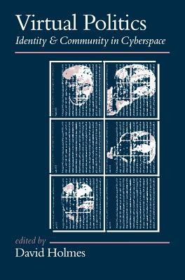 Virtual Politics: Identity and Community in Cyberspace by Holmes, David