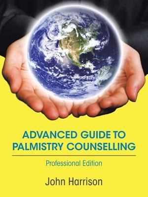 Advanced Guide to Palmistry Counselling: Professional Edition by Harrison, John