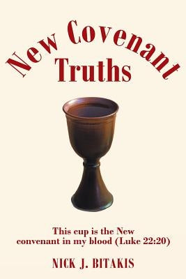 New Covenant Truths by Bitakis, Nick J.
