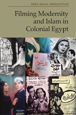 Filming Modernity and Islam in Colonial Egypt by Abdelfattah, Heba Arafa