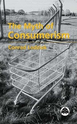 The Myth of Consumerism by Lodziak, Conrad