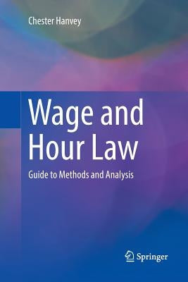 Wage and Hour Law: Guide to Methods and Analysis by Hanvey, Chester