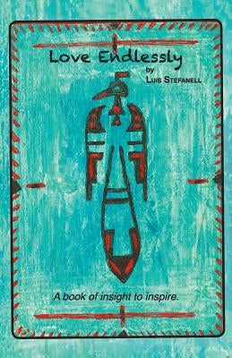Love Endlessly: A book of insight to inspire by Stefanell, Luis