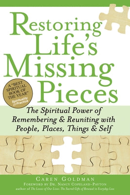 Restoring Life's Missing Pieces: The Spiritual Power of Remembering and Reuniting with People, Places, Things and Self by Goldman, Caren