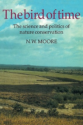 The Bird of Time: The Science and Politics of Nature Conservation - A Personal Account by Moore, N. W.