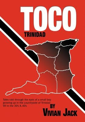 Toco: Tales Told Through the Eyes of a Small Boy Growing Up in the Countryside of Trinidad Wi in the 30's & 40's by Jack, Vivian