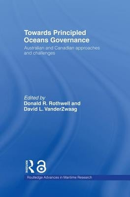 Towards Principled Oceans Governance: Australian and Canadian Approaches and Challenges by Rothwell, Donald R.