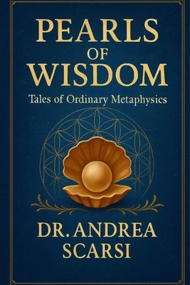 Pearls of Wisdom: Tales of Ordinary Metaphysics by Scarsi Msc D., Andrea