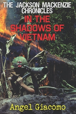 The Jackson MacKenzie Chronicles: In the Shadows of Vietnam by Giacomo, Angel