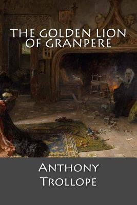 The Golden Lion of Granpere by Anthony Trollope