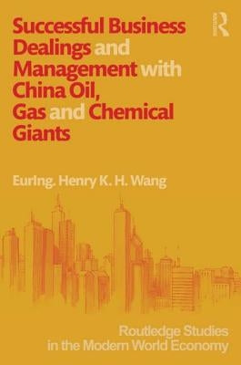 Successful Business Dealings and Management with China Oil, Gas and Chemical Giants by Wang, Henry K. H.