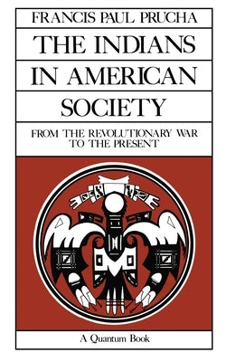The Indians in American Society: From the Revolutionary War to the Presentvolume 29 by Prucha, Francis Paul