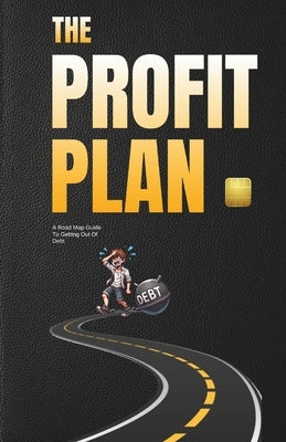 The Profit Plan: A Road Map Guide To Getting Out Of Debt by Ling, Ming