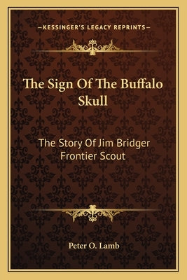 The Sign Of The Buffalo Skull: The Story Of Jim Bridger Frontier Scout by Lamb, Peter O.