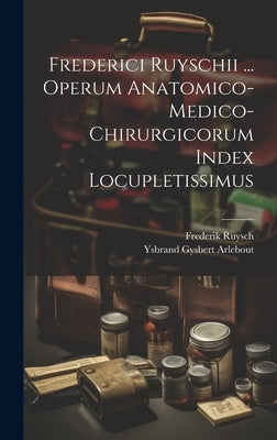 Frederici Ruyschii ... Operum Anatomico-medico-chirurgicorum Index Locupletissimus by Ruysch, Frederik