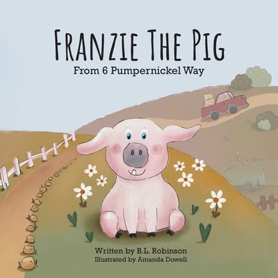 Franzie the Pig From 6 Pumpernickel Way by Robinson, B. L.