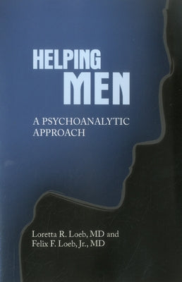 Helping Men: A Psychoanalytic Approach by Loeb, Felix
