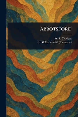 Abbotsford by Crockett, W. S. (William Shillinglaw)